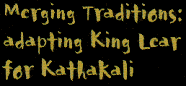 Merging Traditions: adapting King Lear for Kathkali